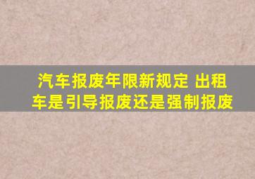 汽车报废年限新规定 出租车是引导报废还是强制报废